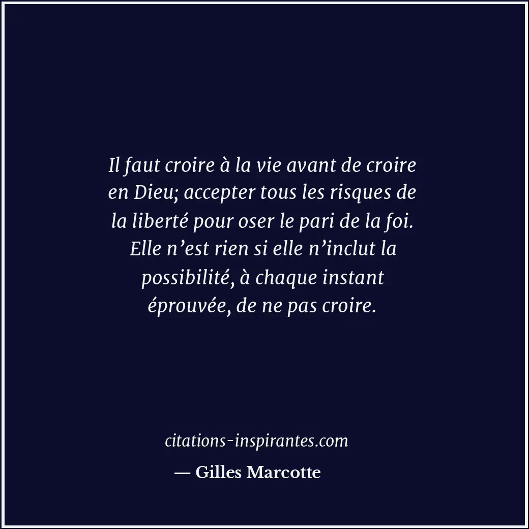 Il faut croire à la vie avant de croire en Dieu; accepter tous les risques de la... Citation de Gilles Marcotte