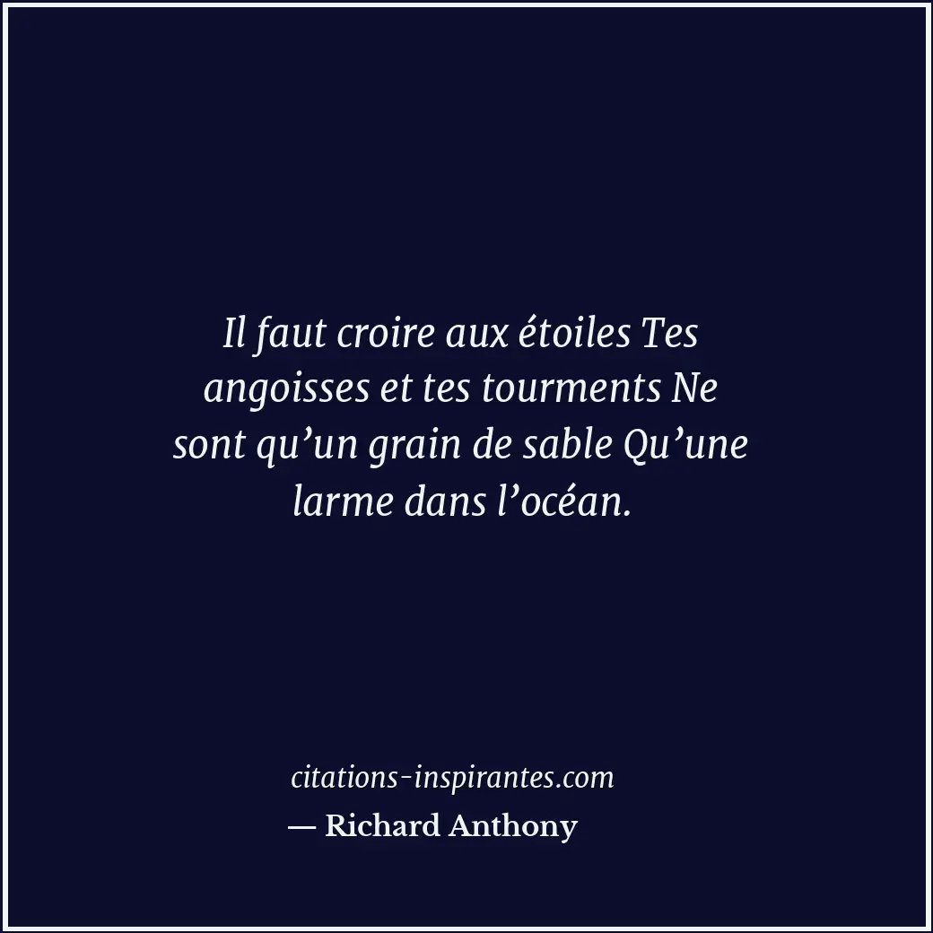 Il faut croire aux étoiles Tes angoisses et tes tourments Ne sont qu’un grain de... Citation de Richard Anthony