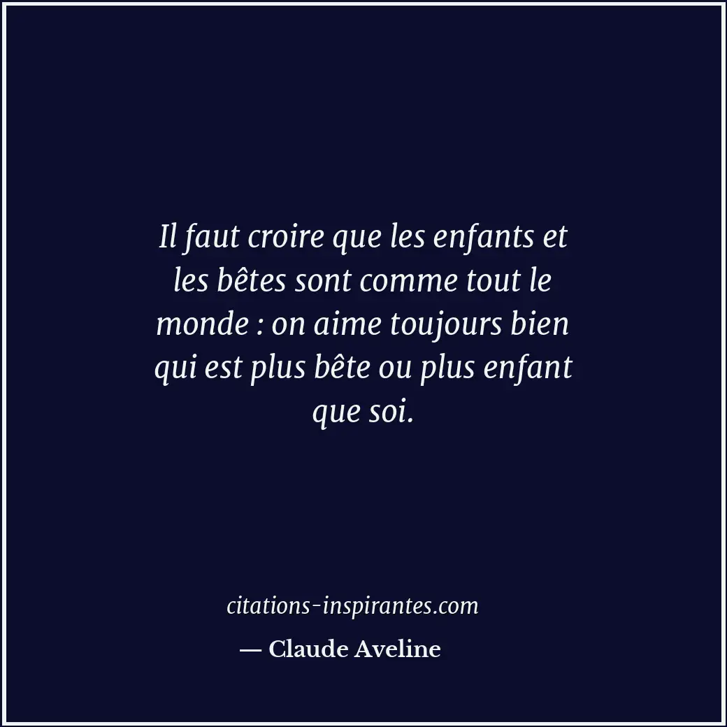 Il faut croire que les enfants et les bêtes sont comme tout le monde : on aime t... Citation de Claude Aveline