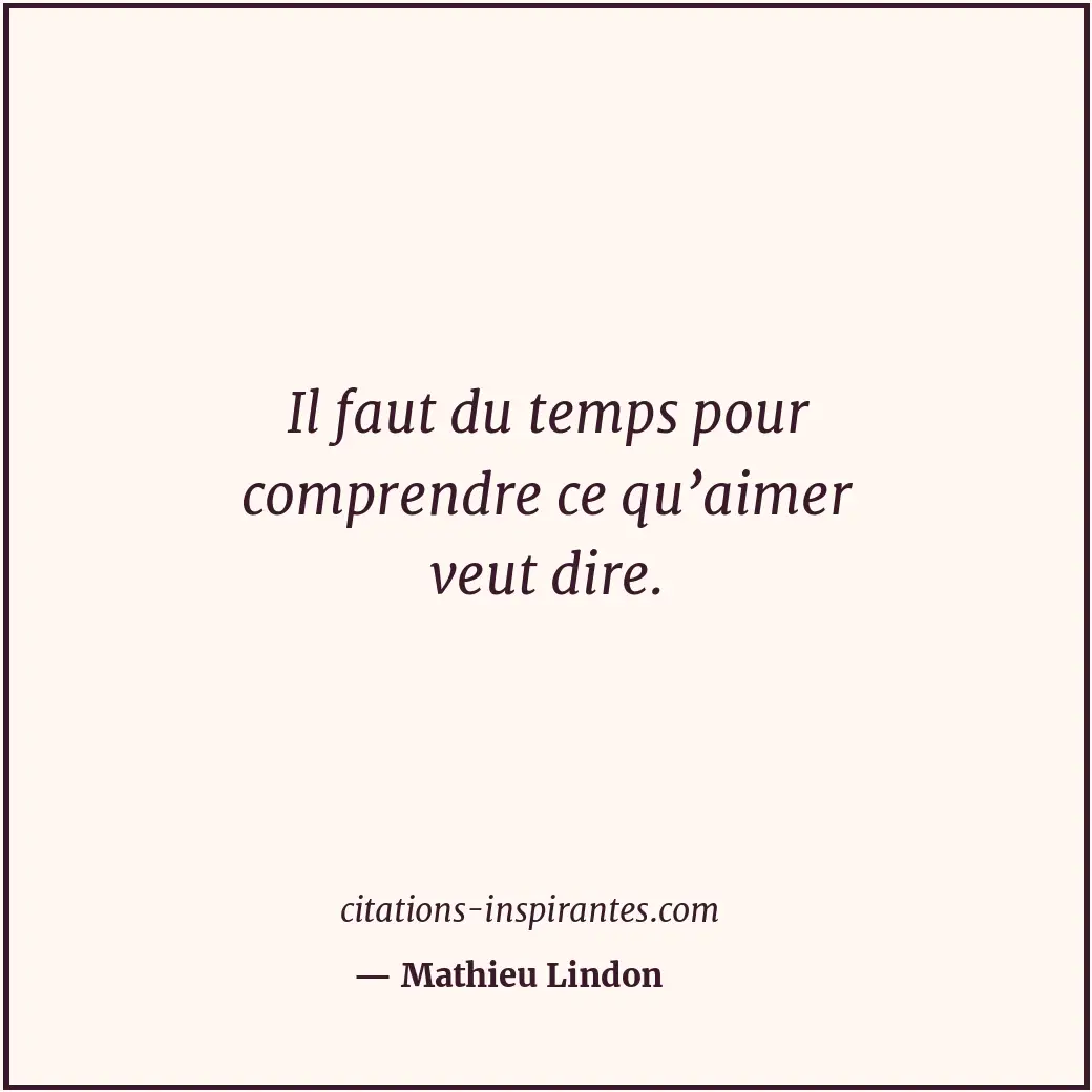 Il faut du temps pour comprendre ce qu’aimer veut dire. Citation de Mathieu Lindon