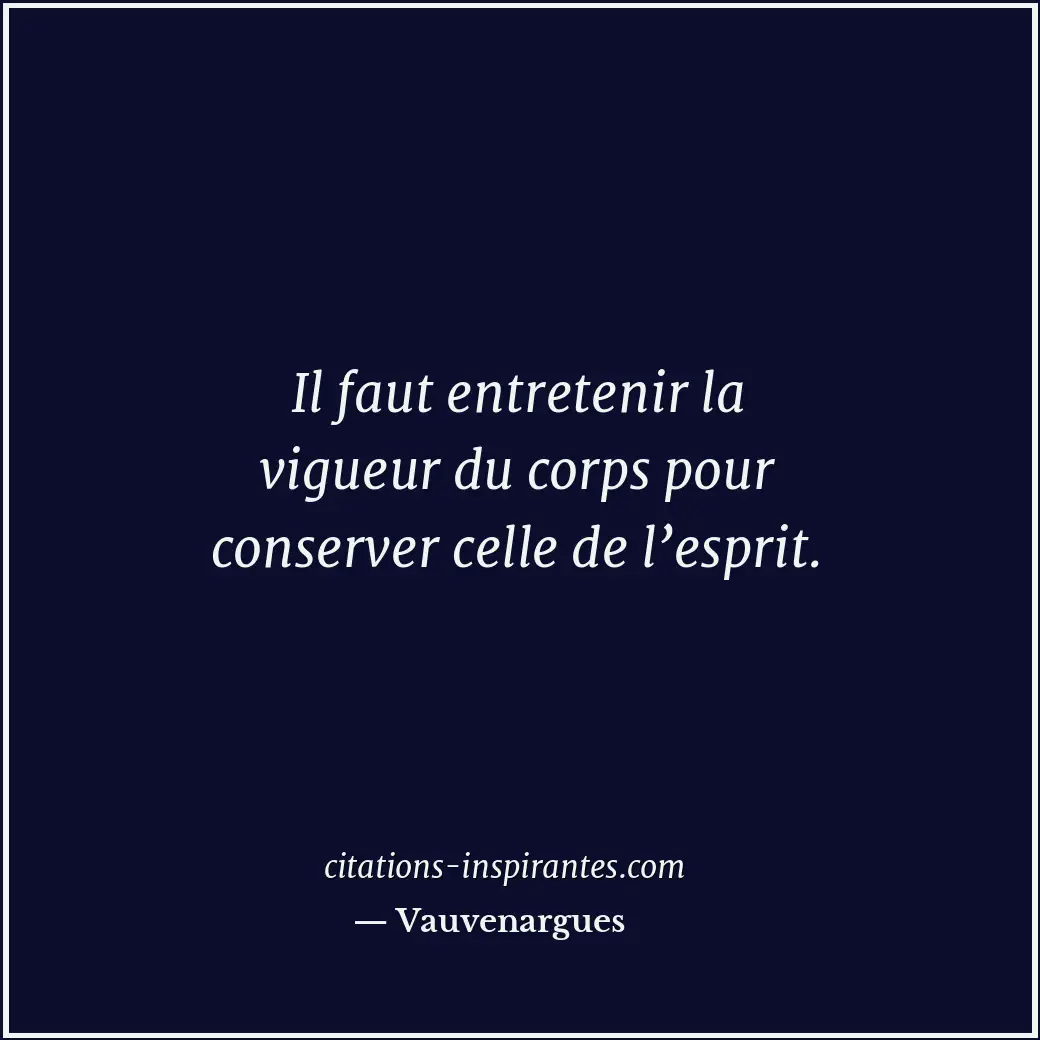 Il faut entretenir la vigueur du corps pour conserver celle de l’esprit. Citation de Vauvenargues