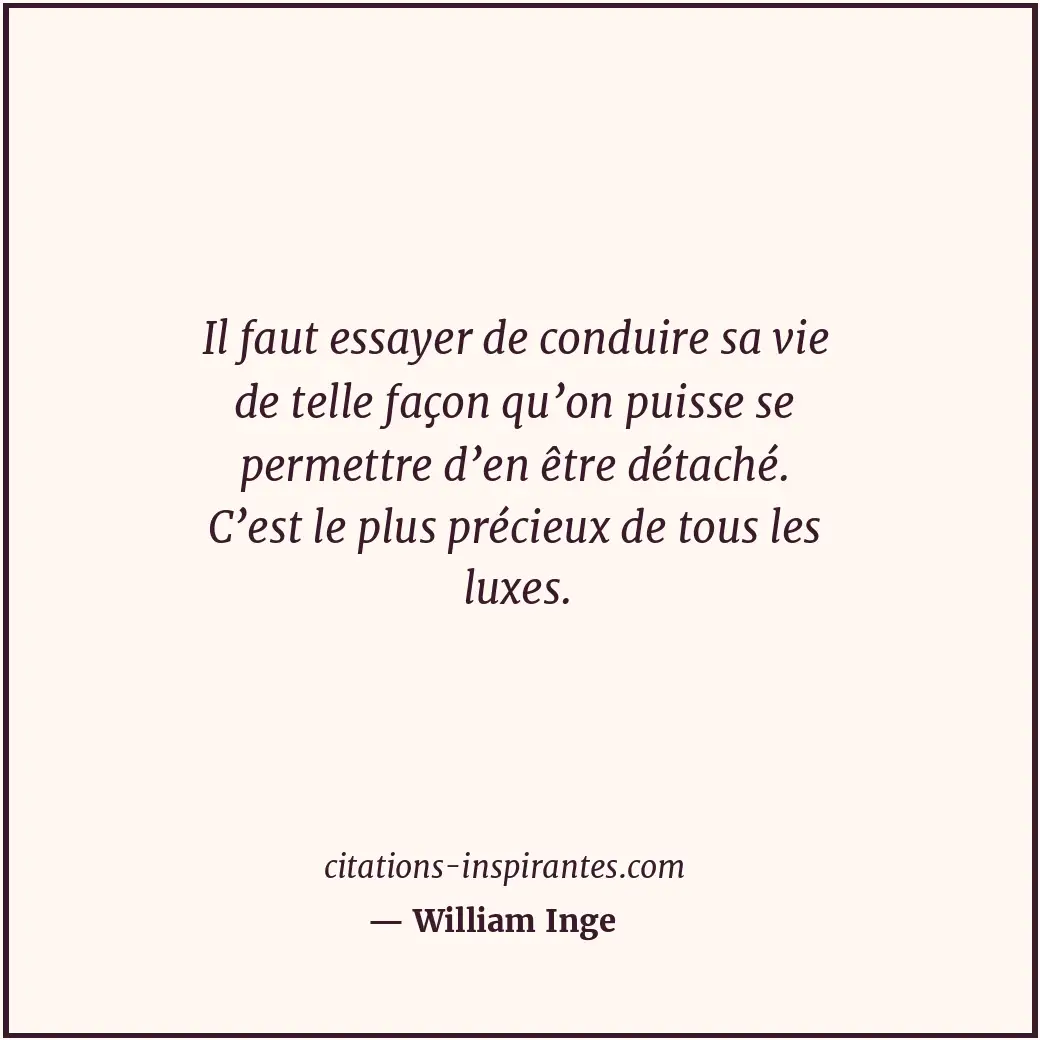 Il faut essayer de conduire sa vie de telle façon qu’on puisse se permettre d’en... Citation de William Inge