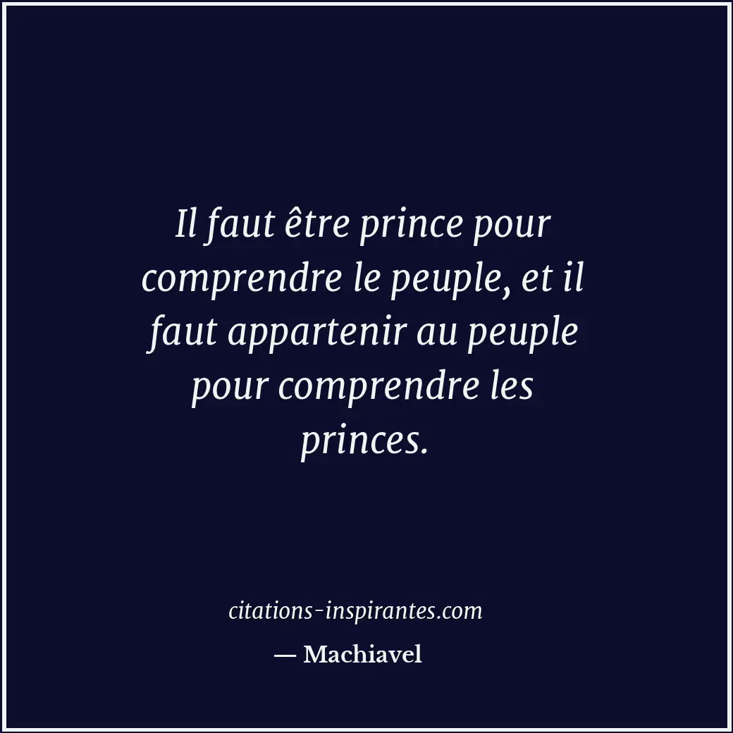 Il faut être prince pour comprendre le peuple, et il faut appartenir au peuple p... Citation de Machiavel