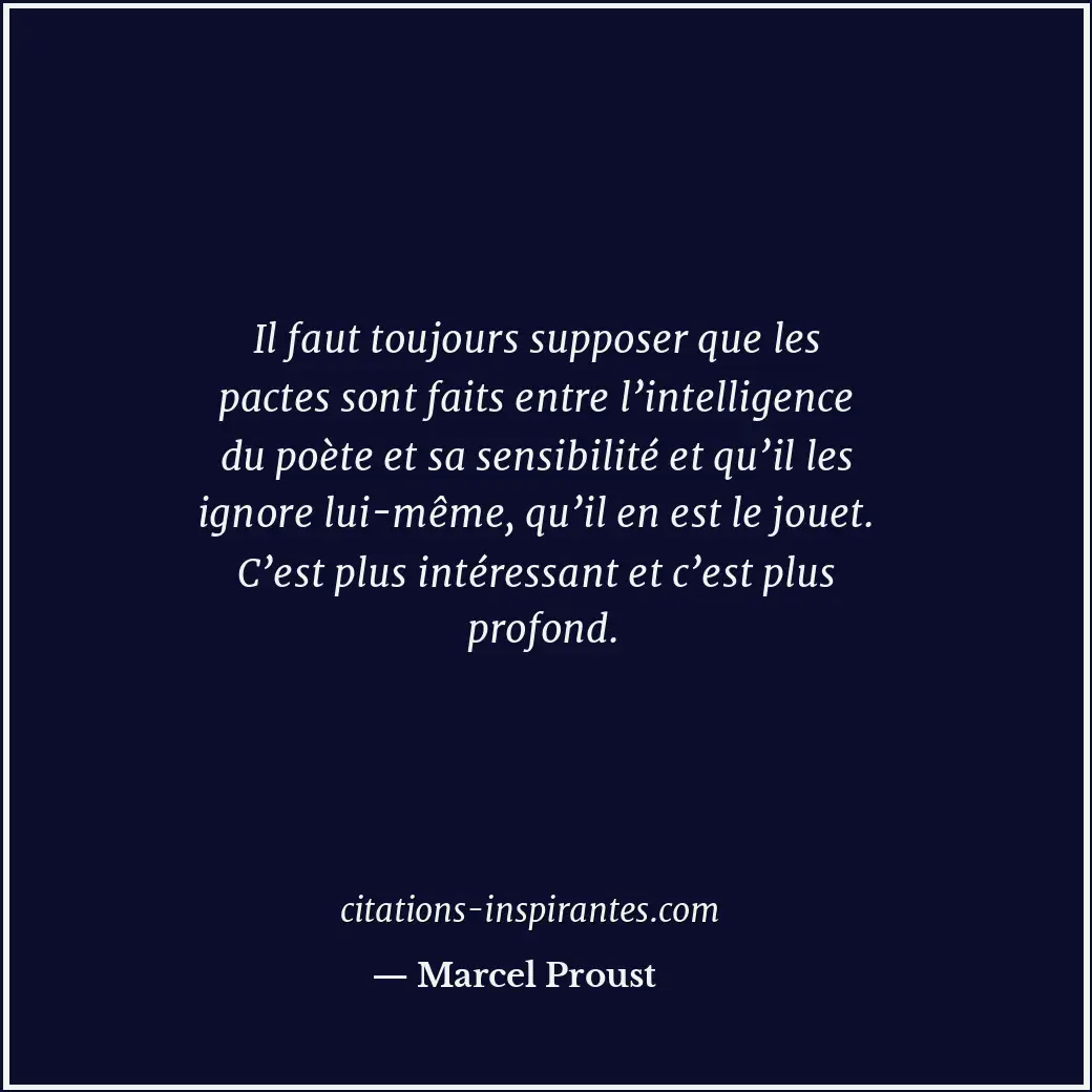 Il faut toujours supposer que les pactes sont faits entre l’intelligence du poèt... Citation de Marcel Proust