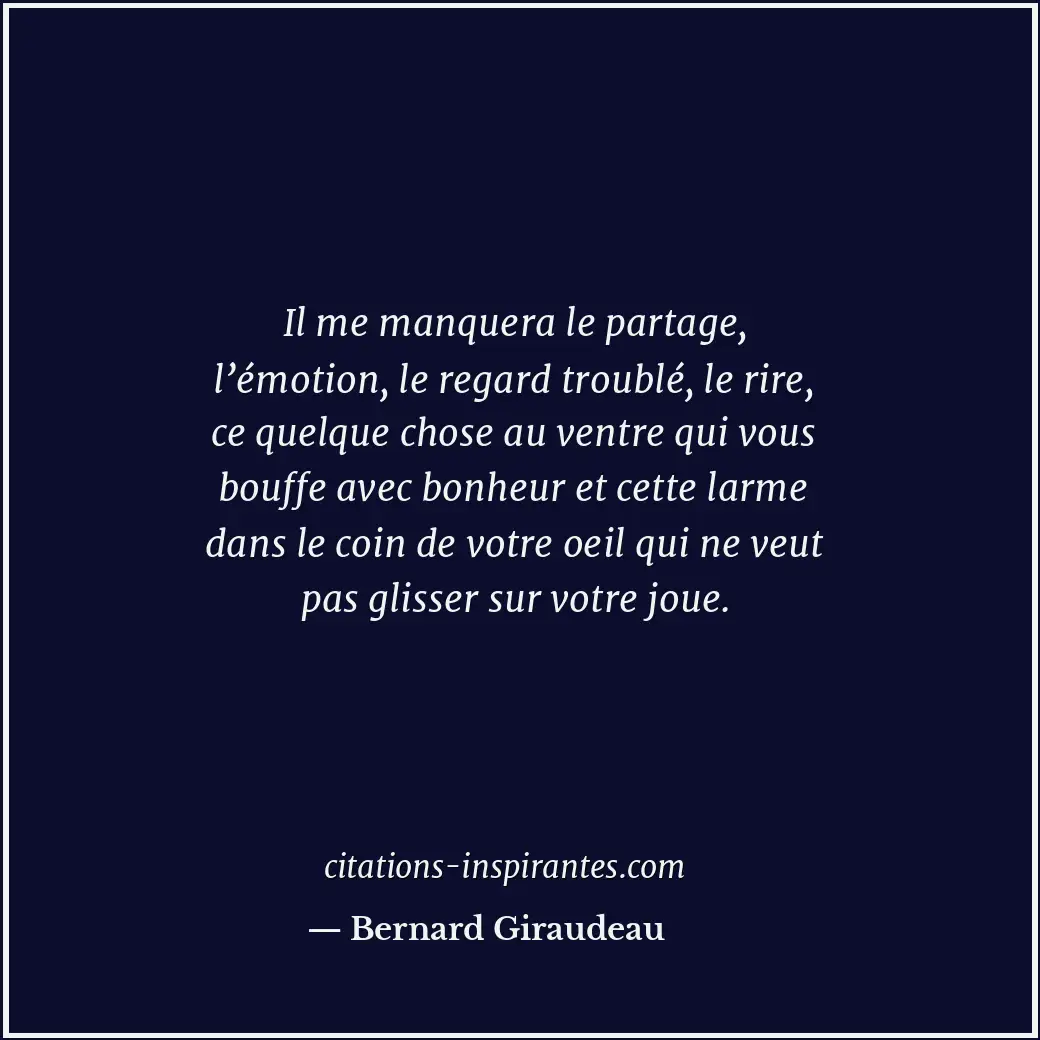 Il me manquera le partage, l’émotion, le regard troublé, le rire, ce quelque cho... Citation de Bernard Giraudeau