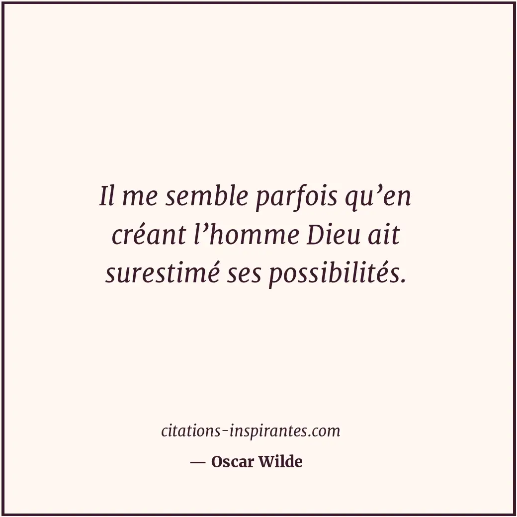 Il me semble parfois qu’en créant l’homme Dieu ait surestimé ses possibilités. Citation de Oscar Wilde