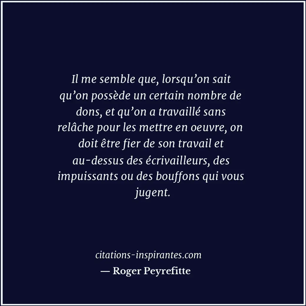 Il me semble que, lorsqu’on sait qu’on possède un certain nombre de dons, et qu’... Citation de Roger Peyrefitte