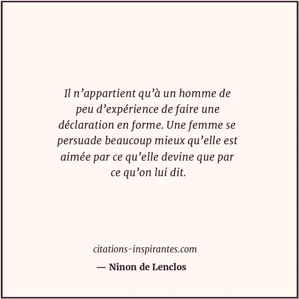 Il n’appartient qu’à un homme de peu d’expérience de faire une déclaration en fo... Citation de Ninon de Lenclos