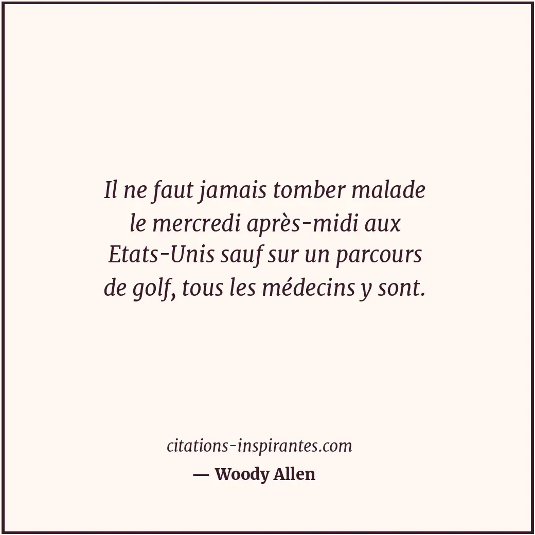 Il ne faut jamais tomber malade le mercredi après-midi aux Etats-Unis sauf sur u... Citation de Woody Allen