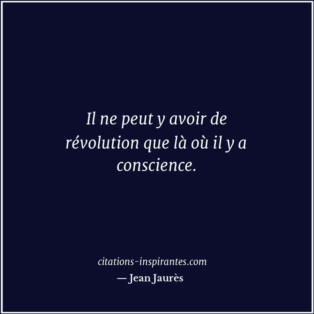 Il ne peut y avoir de révolution que là où il y a conscience. Citation de Jean Jaurès