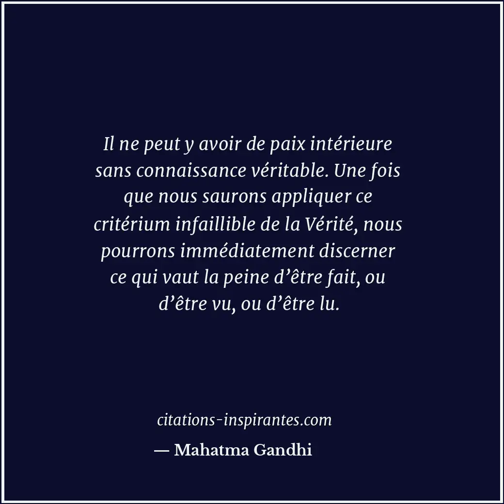 Il ne peut y avoir de paix intérieure sans connaissance véritable. Une fois que... Citation de Mahatma Gandhi