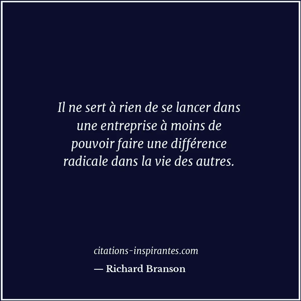 Il ne sert à rien de se lancer dans une entreprise à moins de pouvoir faire une... Citation de Richard Branson