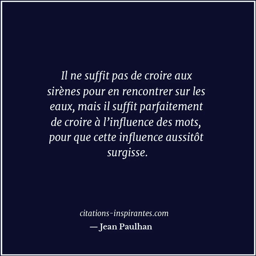 Il ne suffit pas de croire aux sirènes pour en rencontrer sur les eaux, mais il... Citation de Jean Paulhan