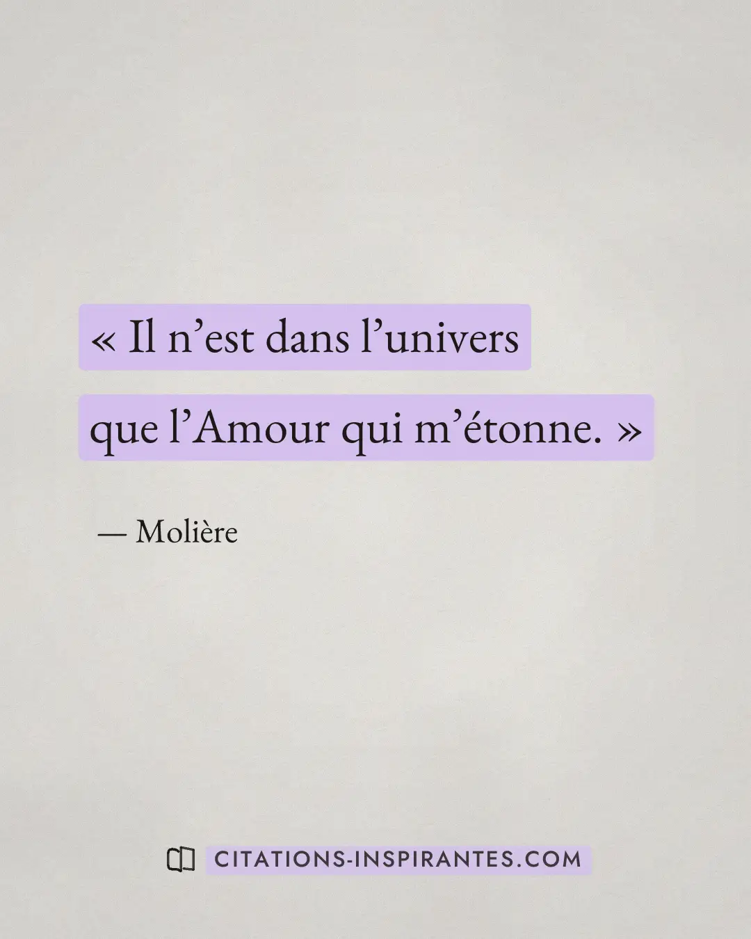 « Il n’est dans l’univers que l’Amour qui m’étonne. » — Molière