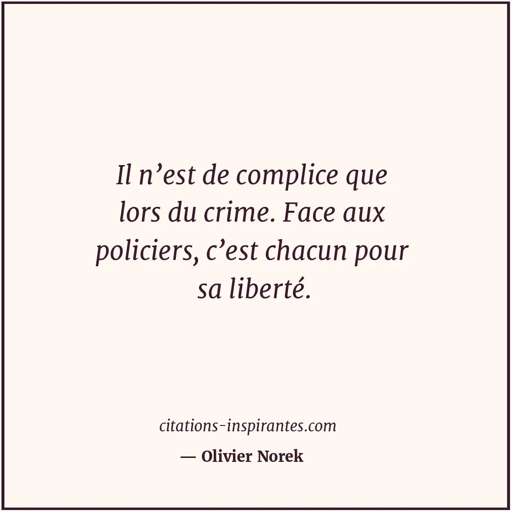 Il n’est de complice que lors du crime. Face aux policiers, c’est chacun pour sa... Citation de Olivier Norek