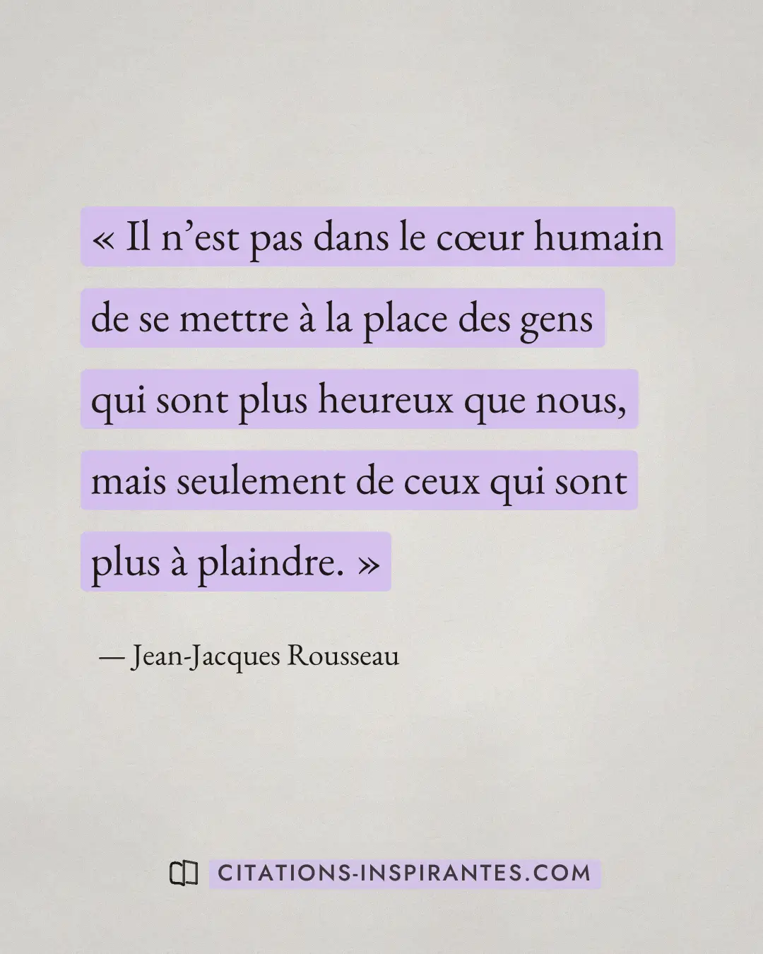 « Il n’est pas dans le cœur humain de se mettre à la place des gens qui sont plus heureux que nous, mais seuleme... » — Jean-Jacques Rousseau