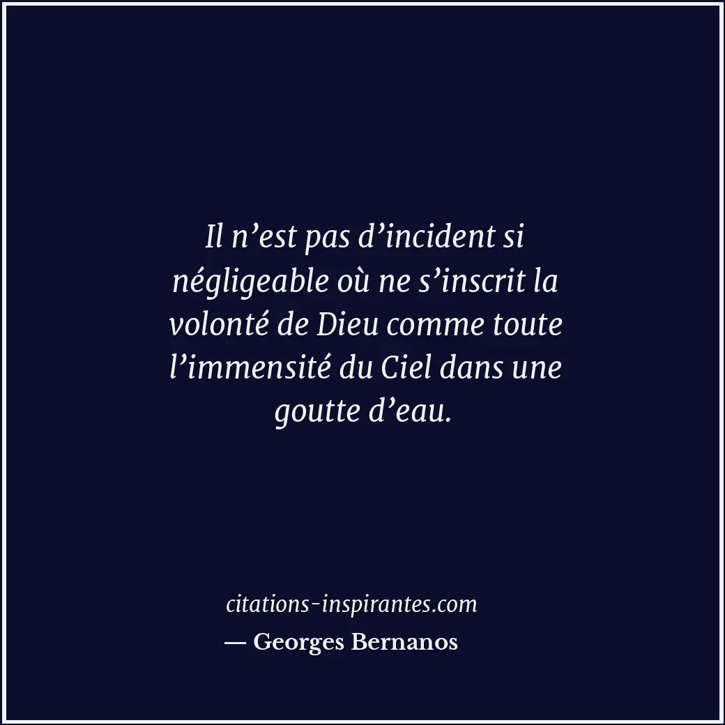Il n’est pas d’incident si négligeable où ne s’inscrit la volonté de Dieu comme... Citation de Georges Bernanos