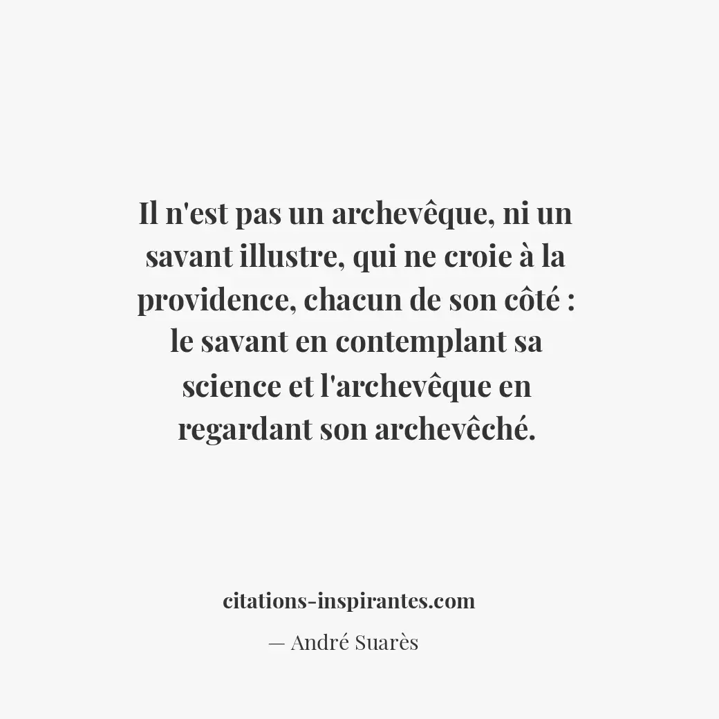 Il n’est pas un archevêque, ni un savant illustre, qui ne croie à la providence,... Citation de André Suarès