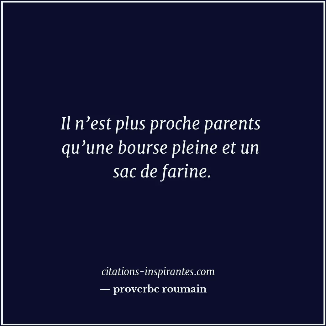 Il n’est plus proche parents qu’une bourse pleine et un sac de farine. Citation de proverbe roumain