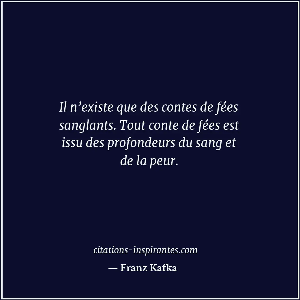 Il n’existe que des contes de fées sanglants. Tout conte de fées est issu des pr... Citation de Franz Kafka