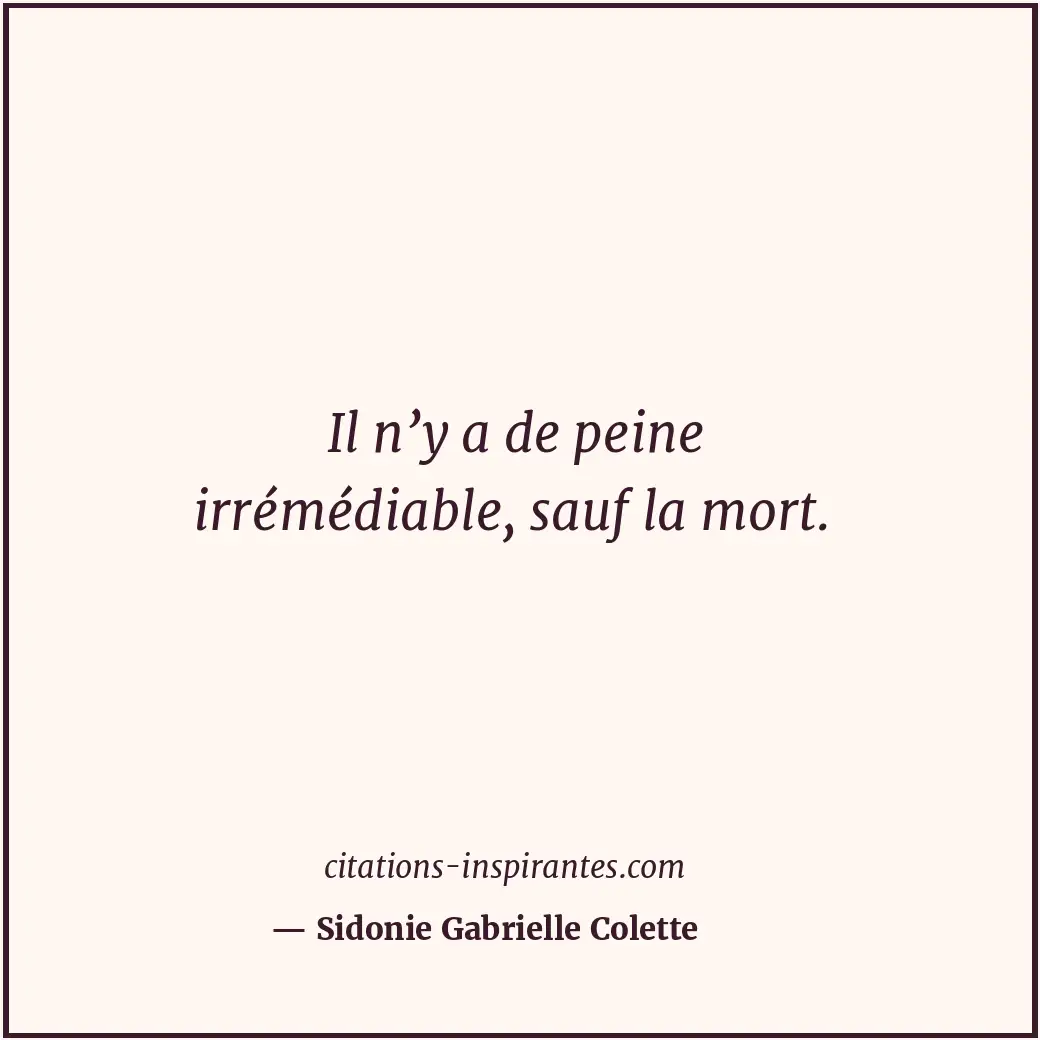 Il n’y a de peine irrémédiable, sauf la mort. Citation de Sidonie Gabrielle Colette