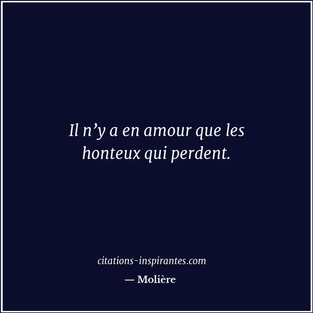 Il n’y a en amour que les honteux qui perdent. Citation de Molière