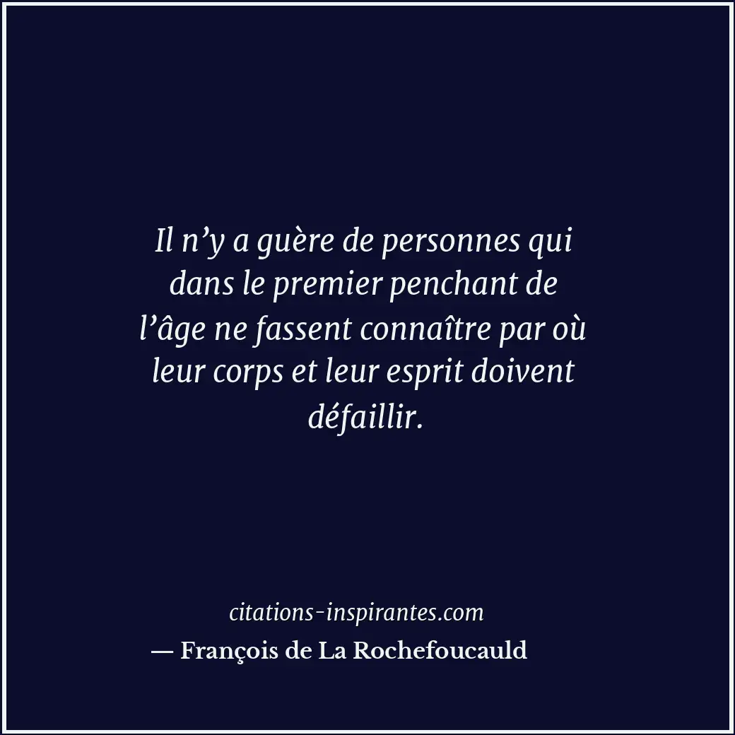 Il n’y a guère de personnes qui dans le premier penchant de l’âge ne fassent con... Citation de François de La Rochefoucauld