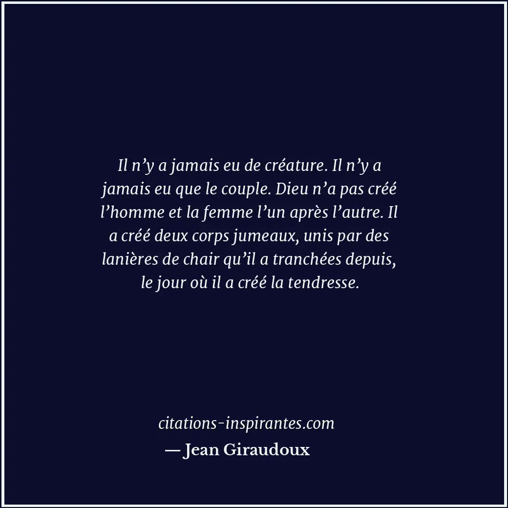 Il n’y a jamais eu de créature. Il n’y a jamais eu que le couple. Dieu n’a pas c... Citation de Jean Giraudoux