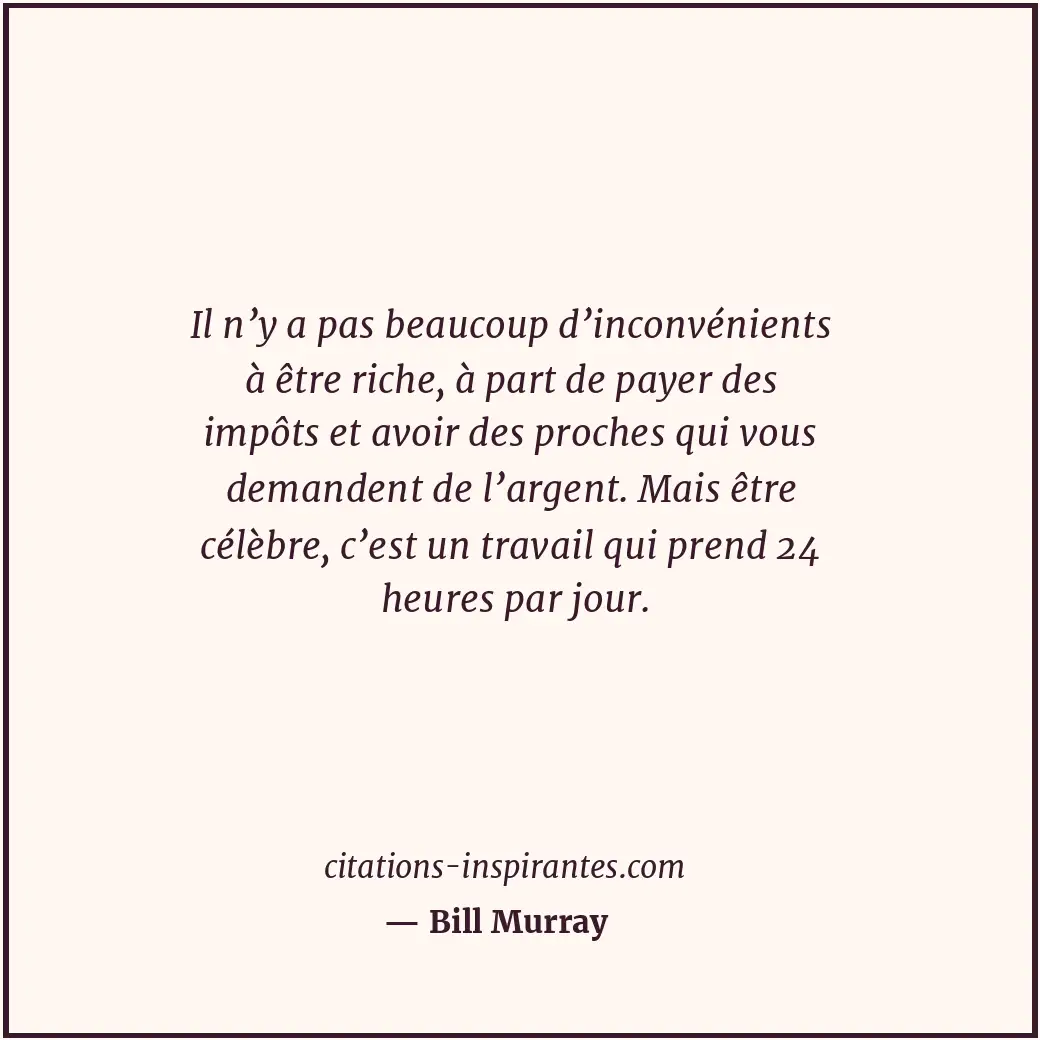 Il n’y a pas beaucoup d’inconvénients à être riche, à part de payer des impôts e... Citation de Bill Murray