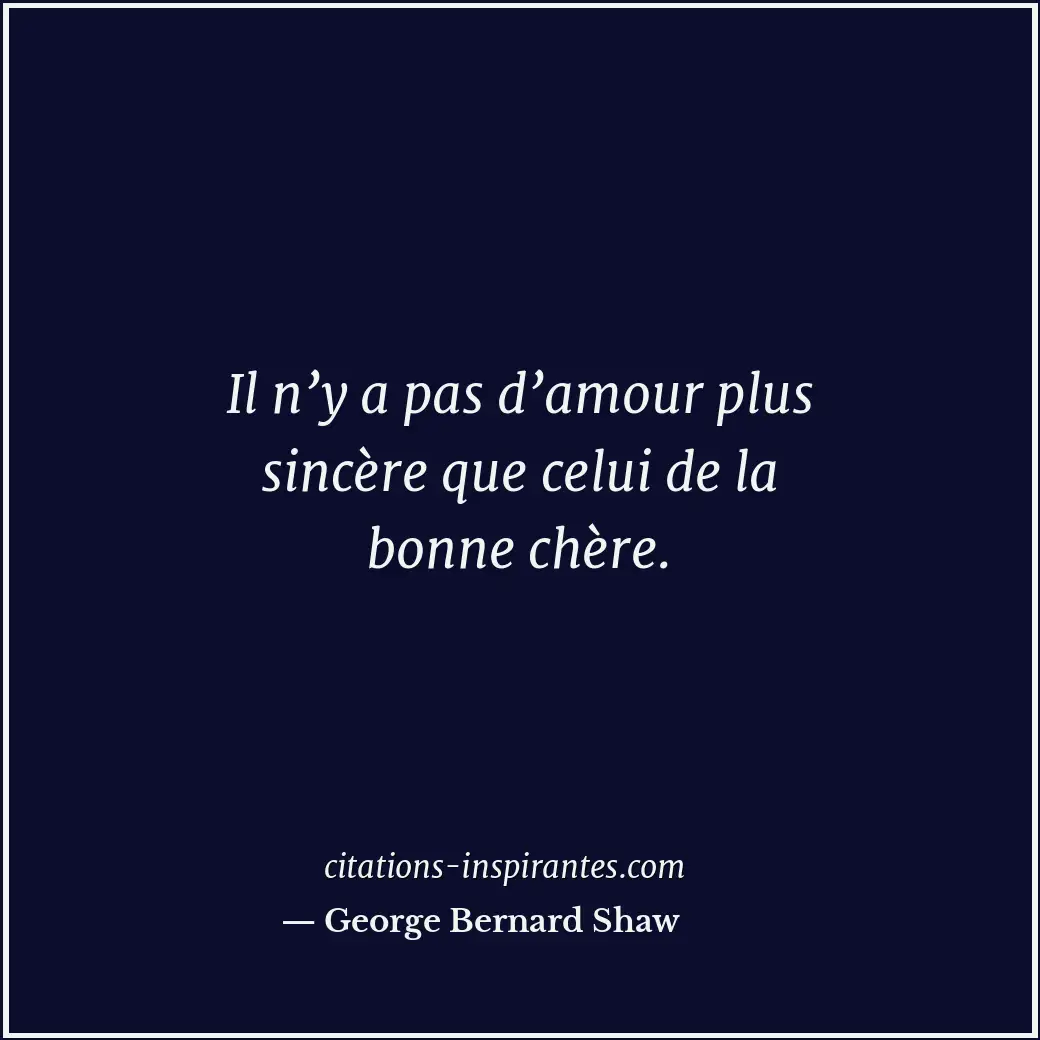 Il n’y a pas d’amour plus sincère que celui de la bonne chère. Citation de George Bernard Shaw