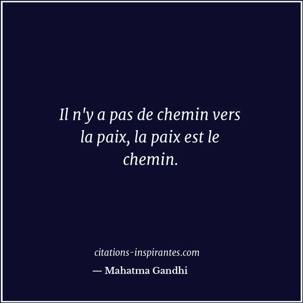 Il n'y a pas de chemin vers la paix, la paix est le chemin. Citation de Mahatma Gandhi