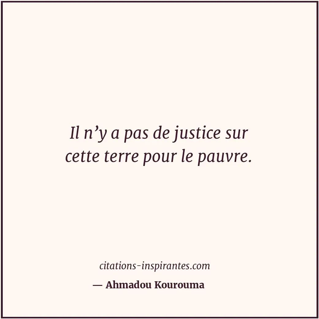 Il n’y a pas de justice sur cette terre pour le pauvre. Citation de Ahmadou Kourouma