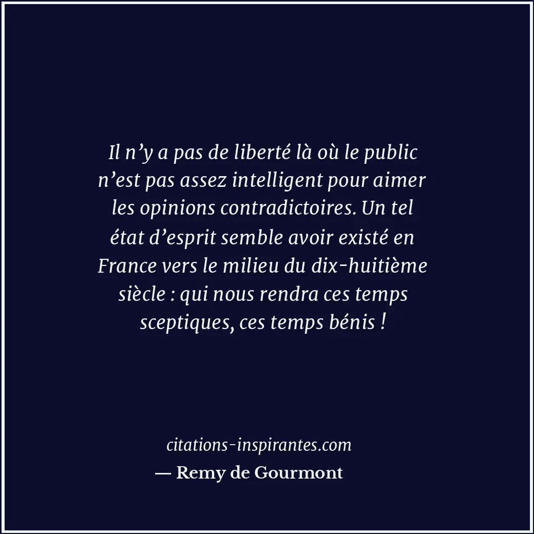 Il n’y a pas de liberté là où le public n’est pas assez intelligent pour aimer l... Citation de Remy de Gourmont