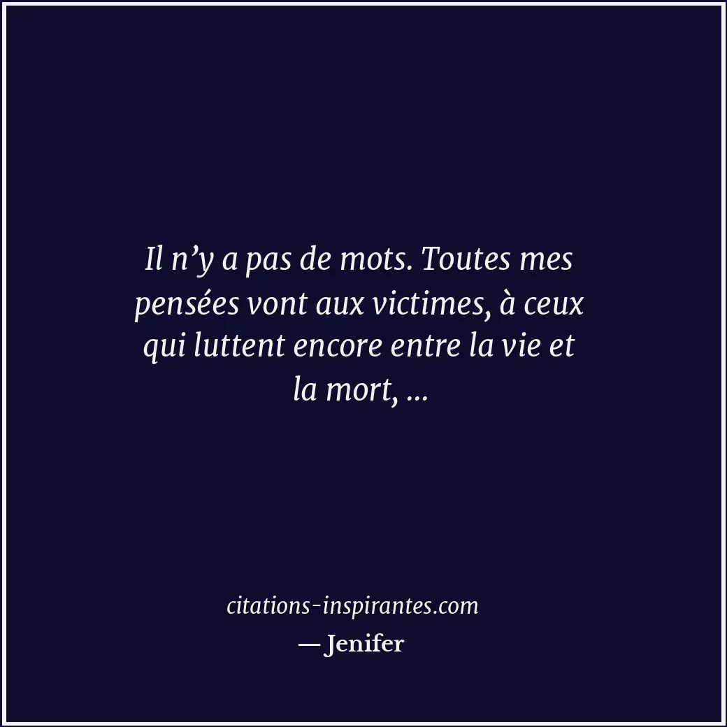 Il n’y a pas de mots. Toutes mes pensées vont aux victimes, à ceux qui luttent e... Citation de Jenifer