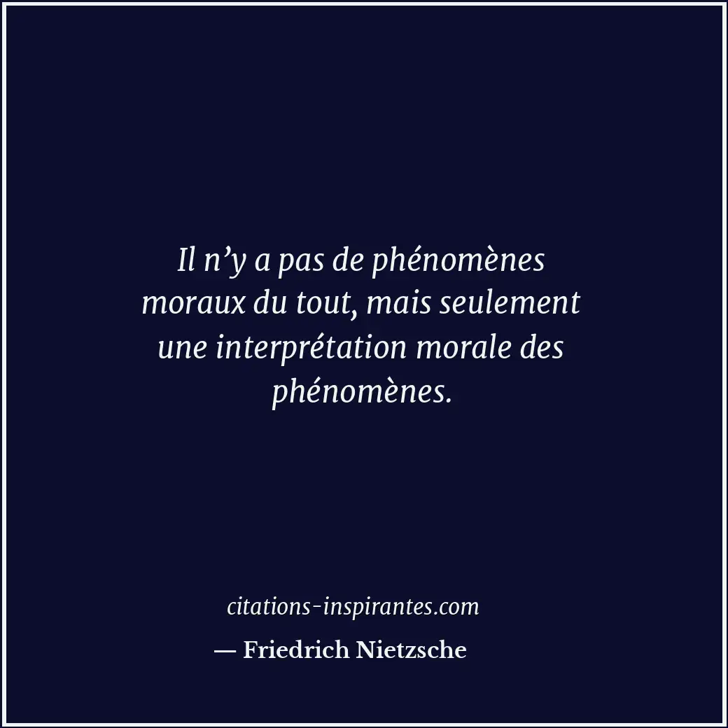 Il n’y a pas de phénomènes moraux du tout, mais seulement une interprétation mor... Citation de Friedrich Nietzsche