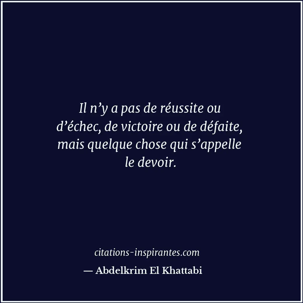 Il n’y a pas de réussite ou d’échec, de victoire ou de défaite, mais quelque cho... Citation de Abdelkrim El Khattabi