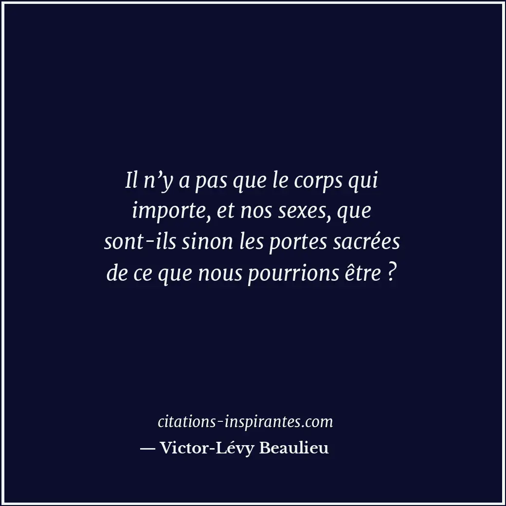 Il n’y a pas que le corps qui importe, et nos sexes, que sont-ils sinon les port... Citation de Victor-Lévy Beaulieu