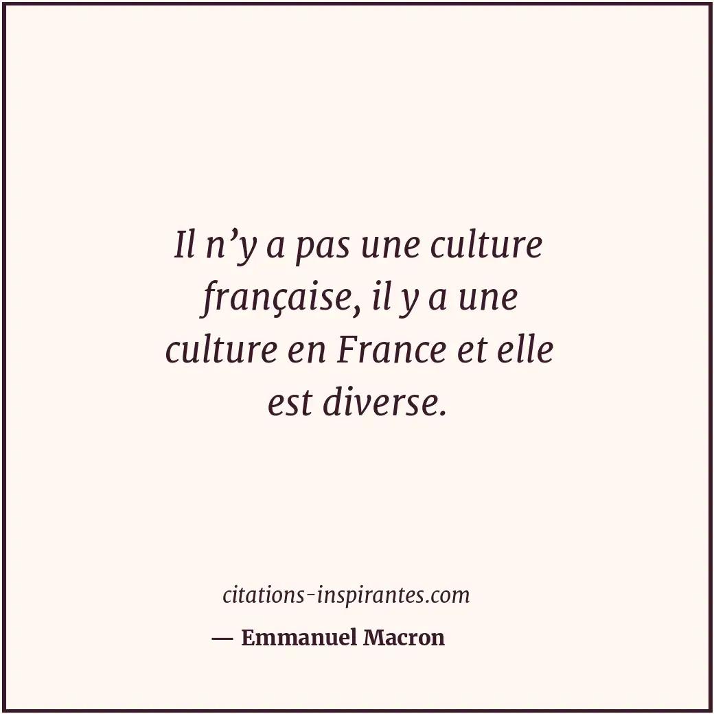 Il n’y a pas une culture française, il y a une culture en France et elle est div... Citation de Emmanuel Macron