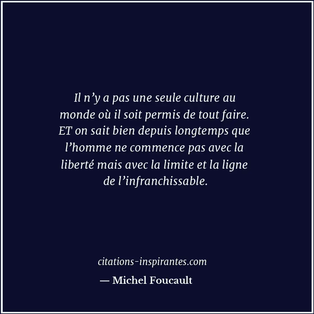 Il n’y a pas une seule culture au monde où il soit permis de tout faire. ET on s... Citation de Michel Foucault
