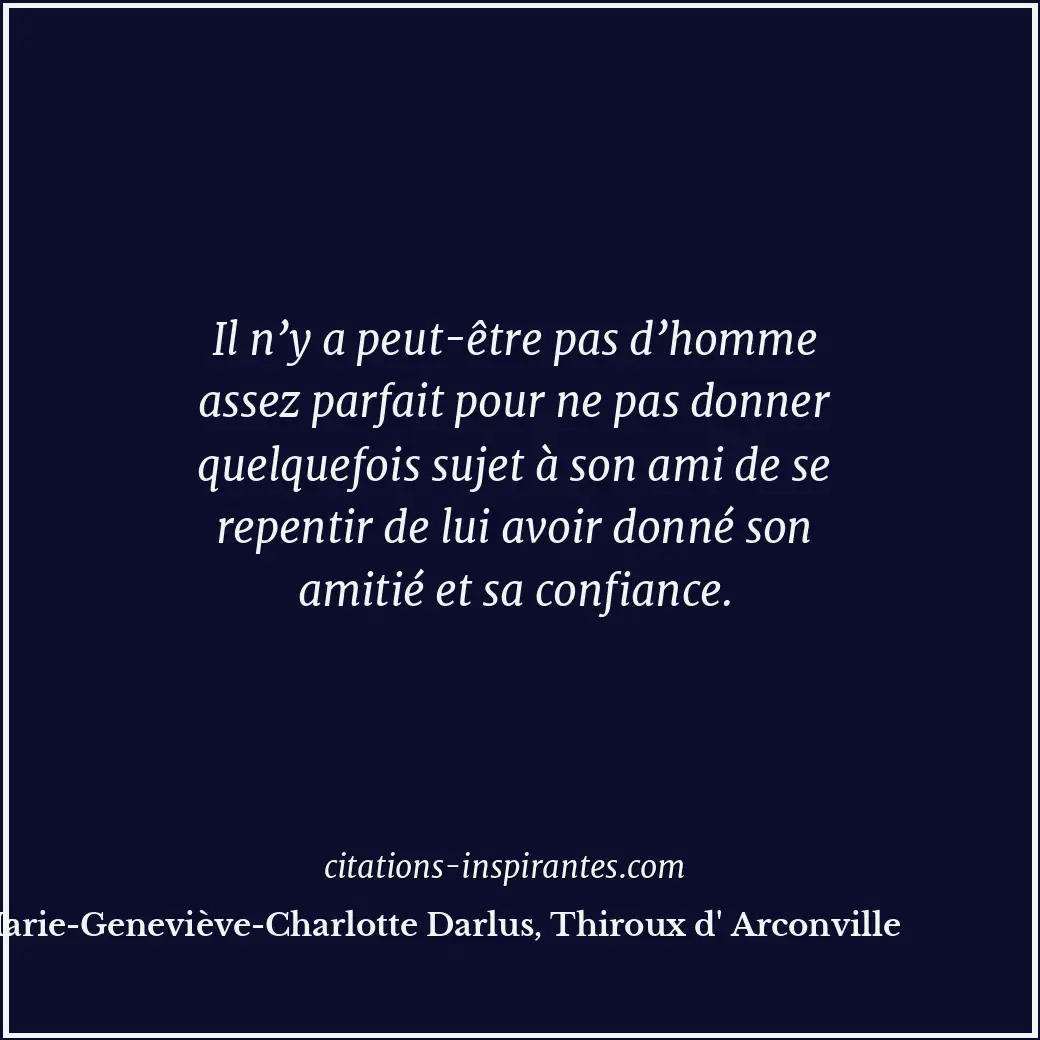 Il n’y a peut-être pas d’homme assez parfait pour ne pas donner quelquefois suje... Citation de Marie-Geneviève-Charlotte Darlus, Thiroux d' Arconville