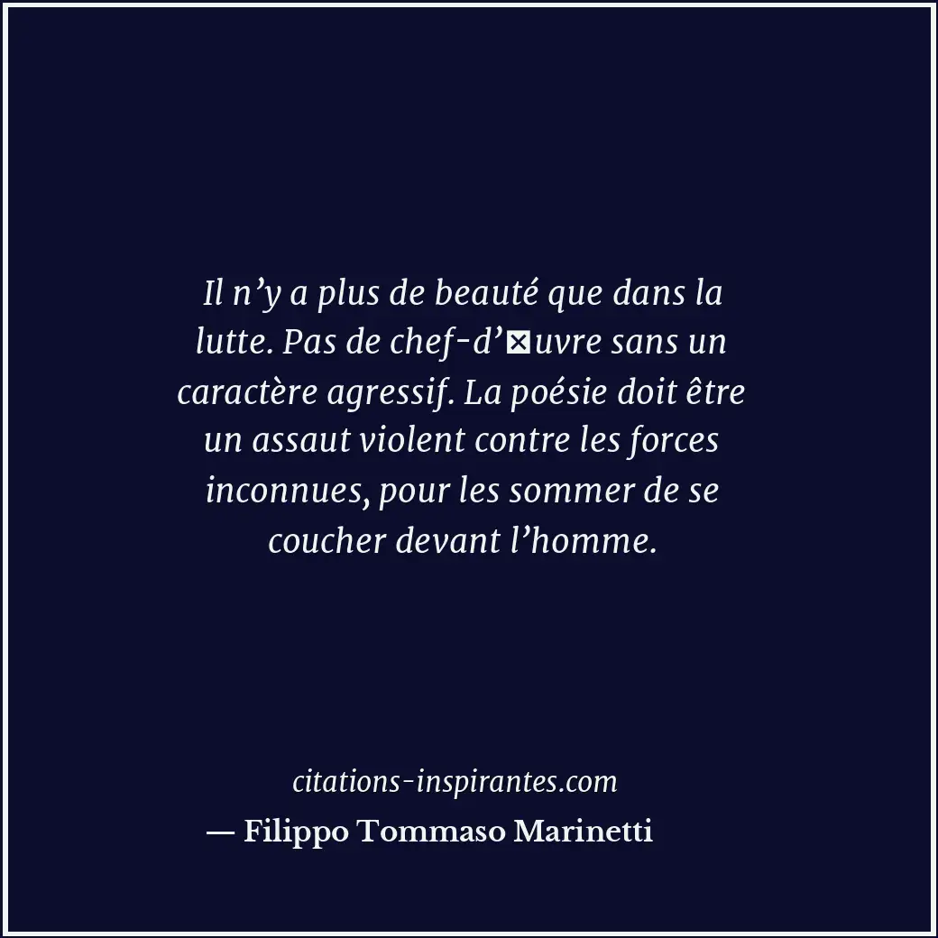Il n’y a plus de beauté que dans la lutte. Pas de chef-d’uvre sans un caractère... Citation de Filippo Tommaso Marinetti