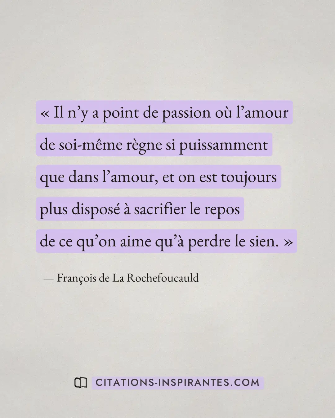 « Il n’y a point de passion où l’amour de soi-même règne si puissamment que dans l’amour, et on est toujours plu... » — François de La Rochefoucauld