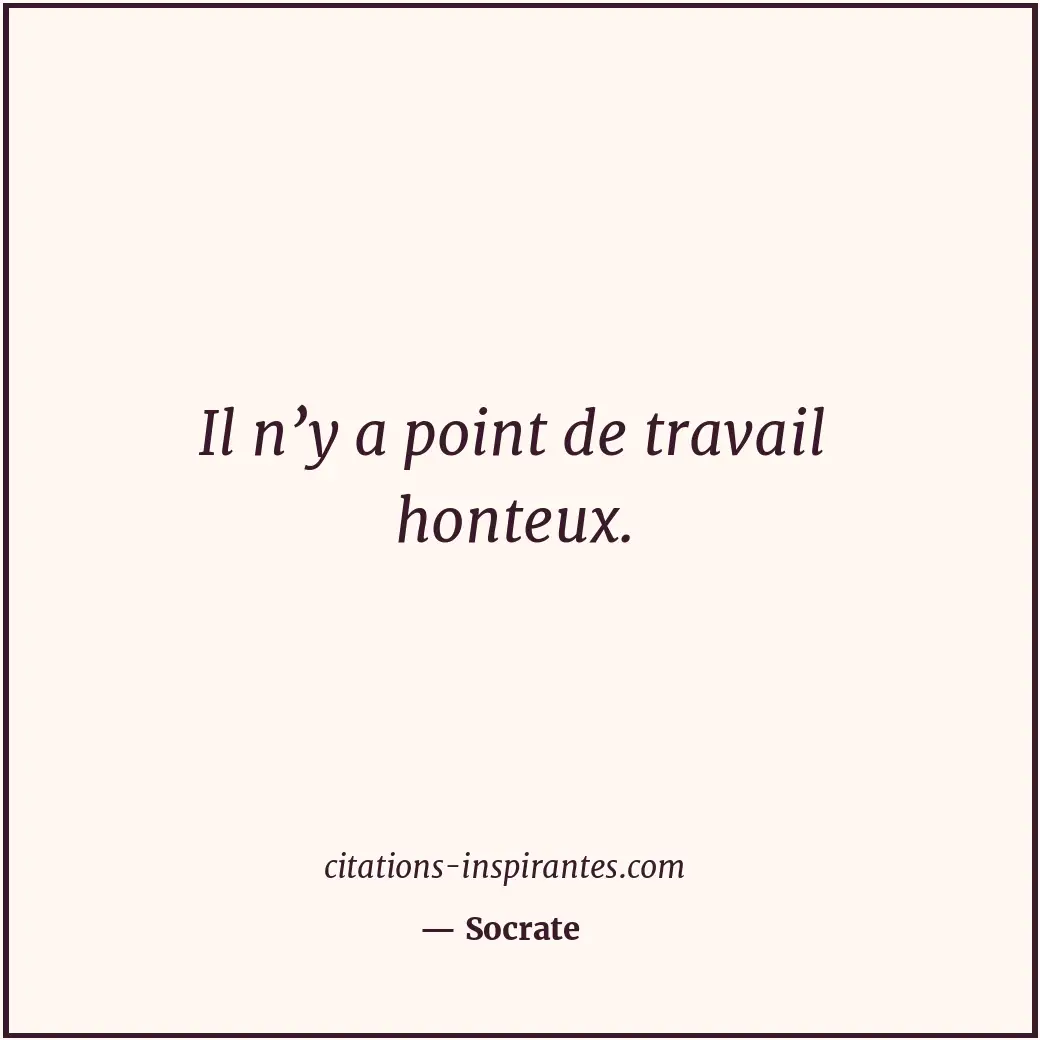 Il n’y a point de travail honteux. Citation de Socrate