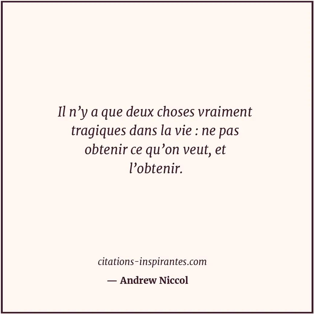 Il n’y a que deux choses vraiment tragiques dans la vie : ne pas obtenir ce qu’o... Citation de Andrew Niccol