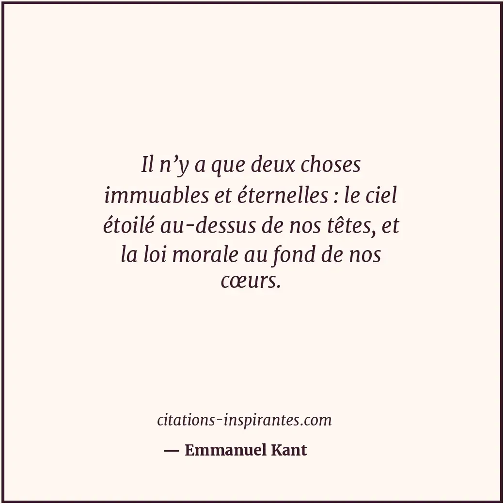 Il n’y a que deux choses immuables et éternelles : le ciel étoilé au-dessus de n... Citation de Emmanuel Kant
