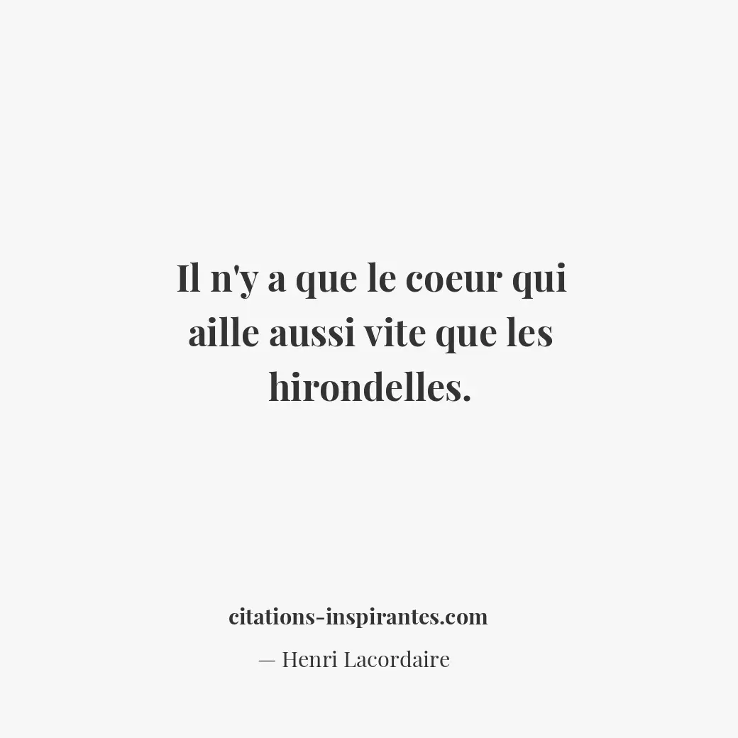 Il n’y a que le coeur qui aille aussi vite que les hirondelles. Citation de Henri Lacordaire