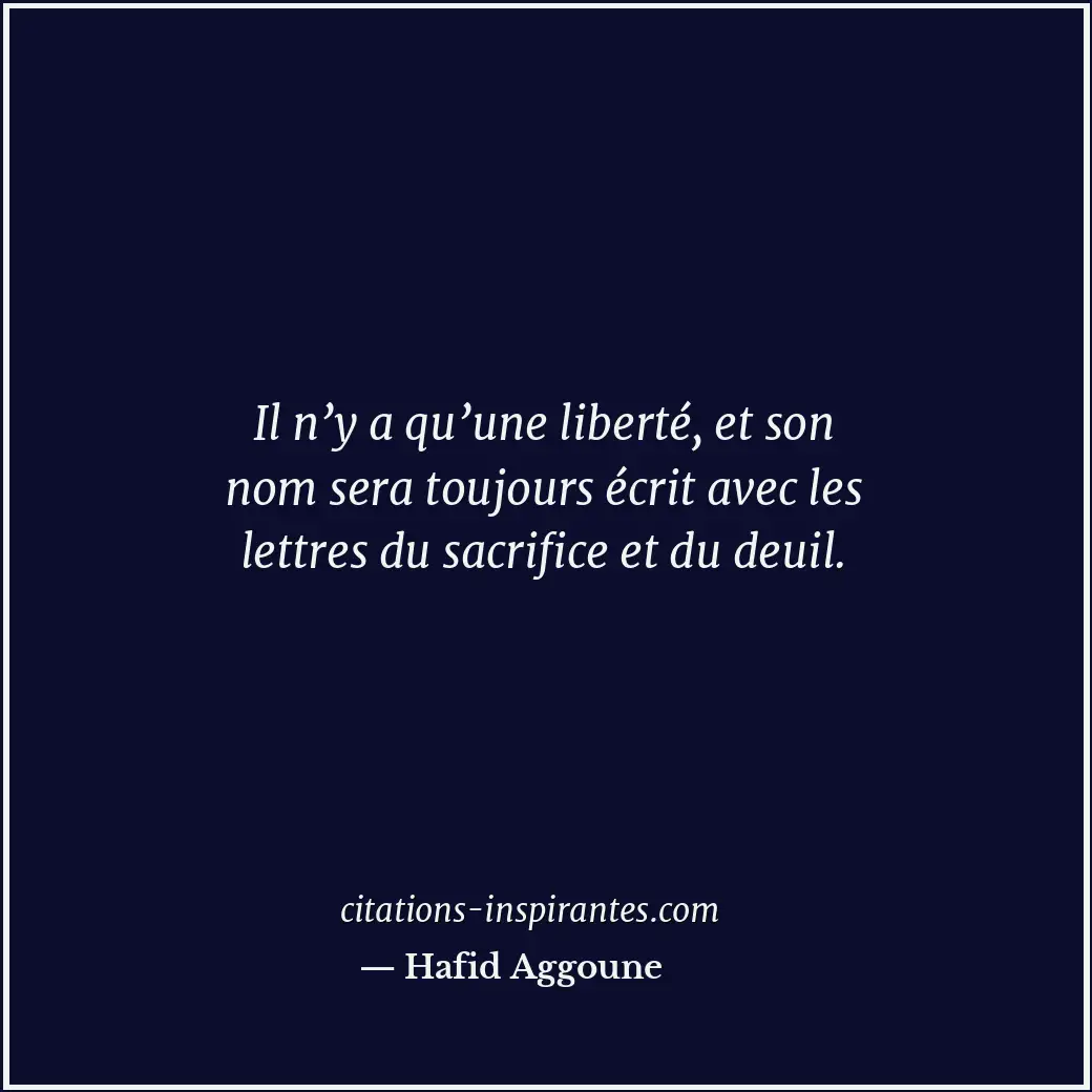 Il n’y a qu’une liberté, et son nom sera toujours écrit avec les lettres du sacr... Citation de Hafid Aggoune