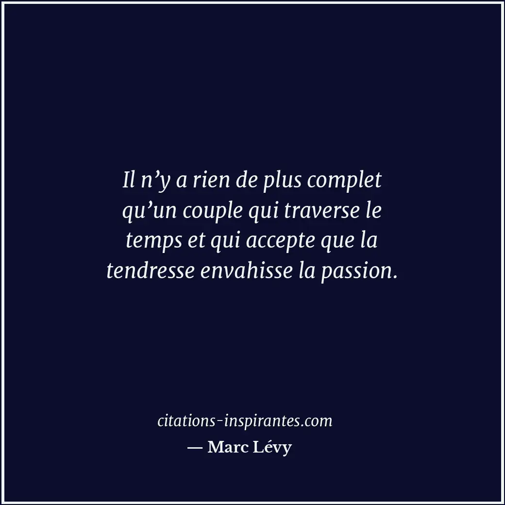Il n’y a rien de plus complet qu’un couple qui traverse le temps et qui accepte... Citation de Marc Lévy
