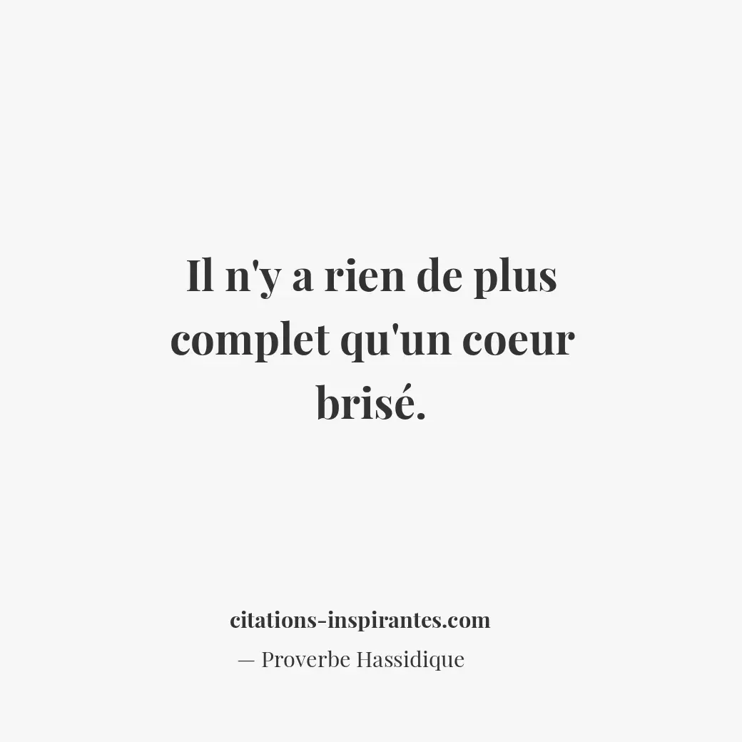Il n’y a rien de plus complet qu’un coeur brisé. Citation de Proverbe Hassidique