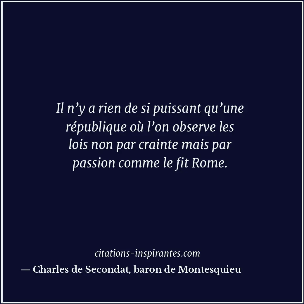 Il n’y a rien de si puissant qu’une république où l’on observe les lois non par... Citation de Charles de Secondat, baron de Montesquieu